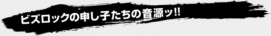 ビズロックの申し子たちの音源ッ！！